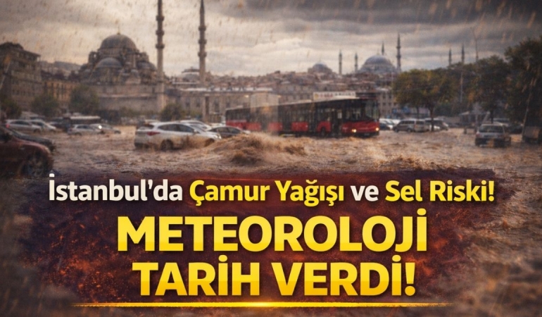 İstanbul’da çamur yağışı ve sel riski: Meteoroloji tarih verdi